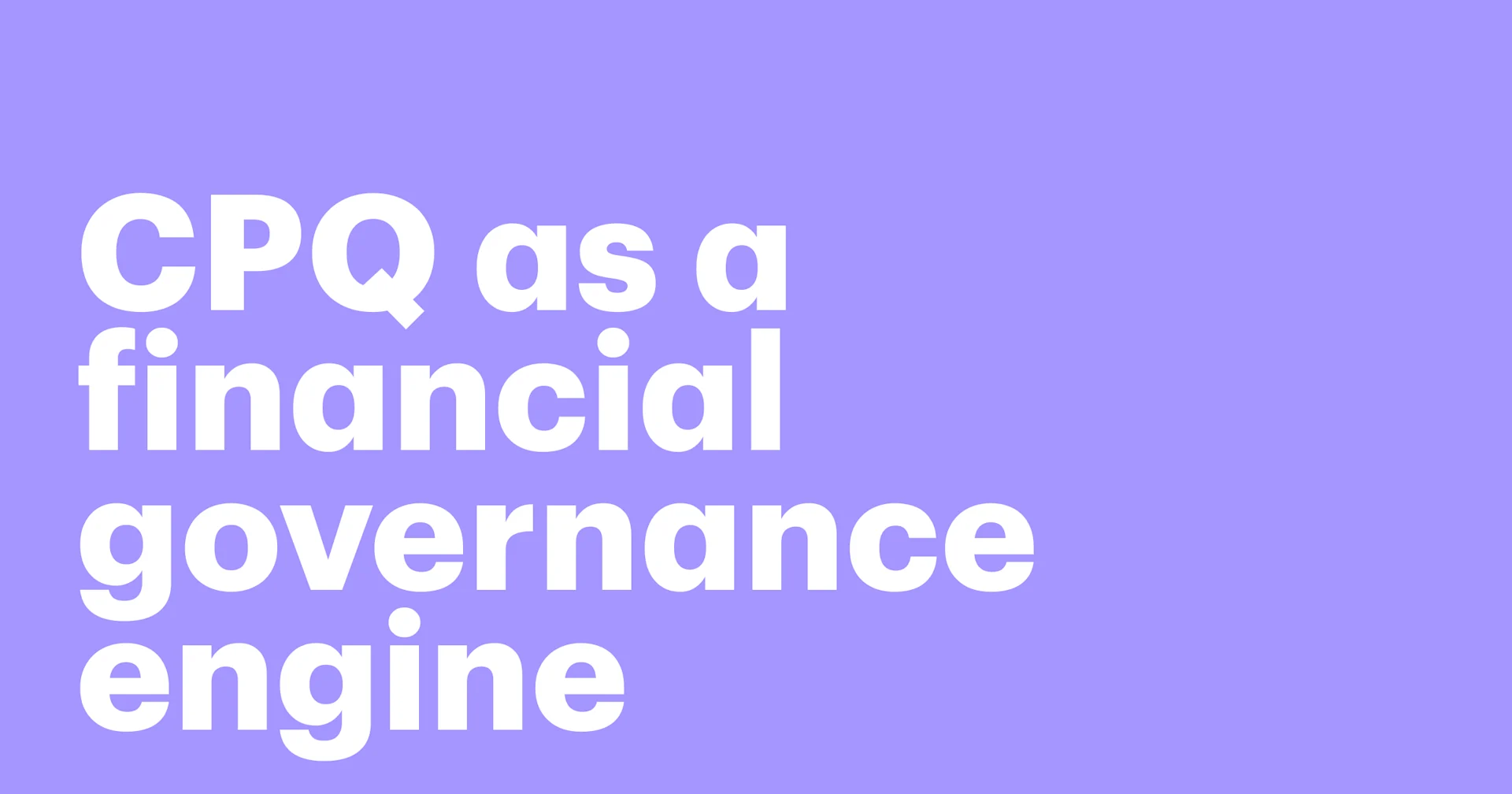 Featured: Beyond speed: Your CPQ is actually a financial governance engine