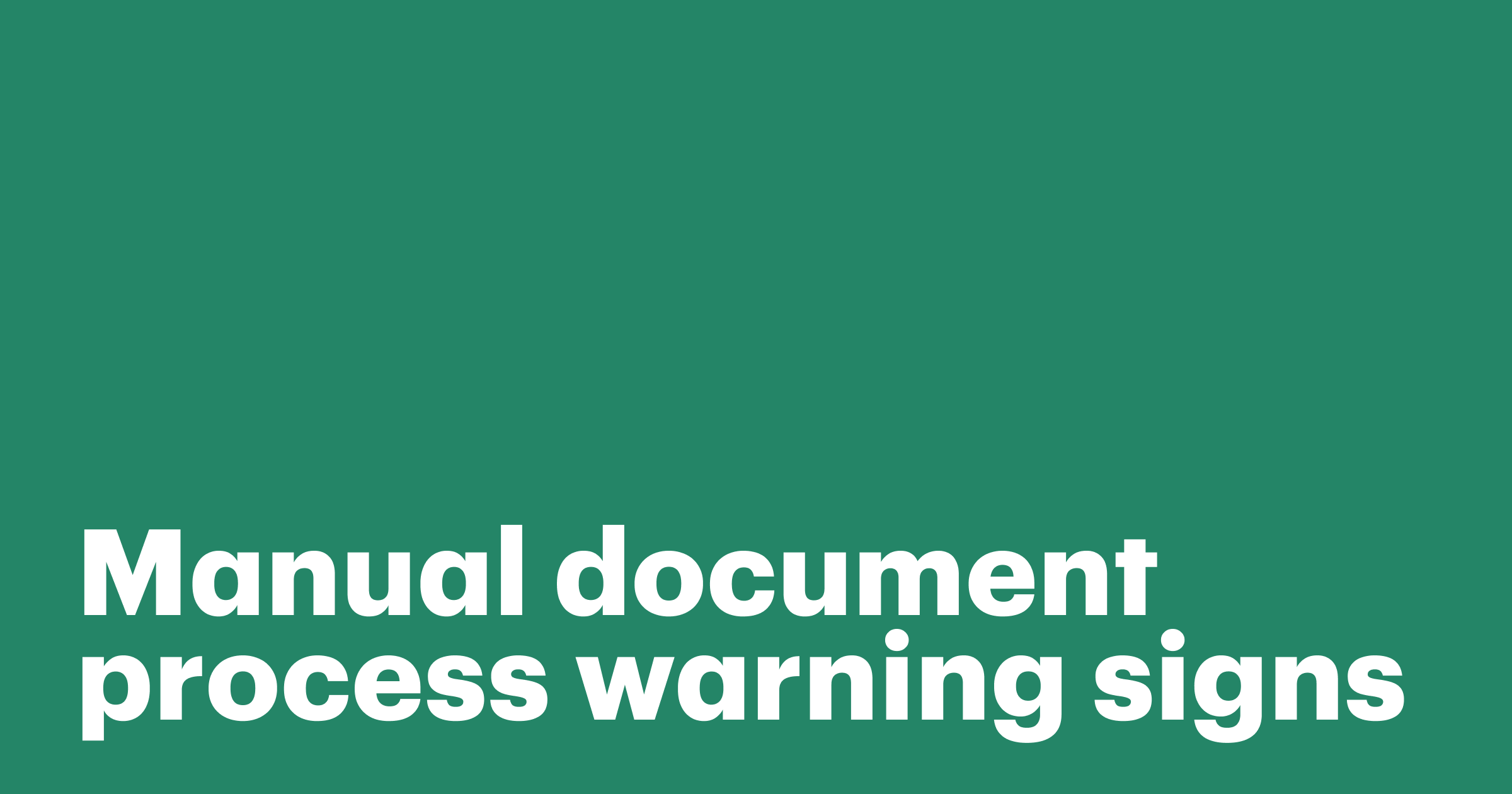 Featured: 3 Warning signs your manual document process is about to break, and how to fix it.