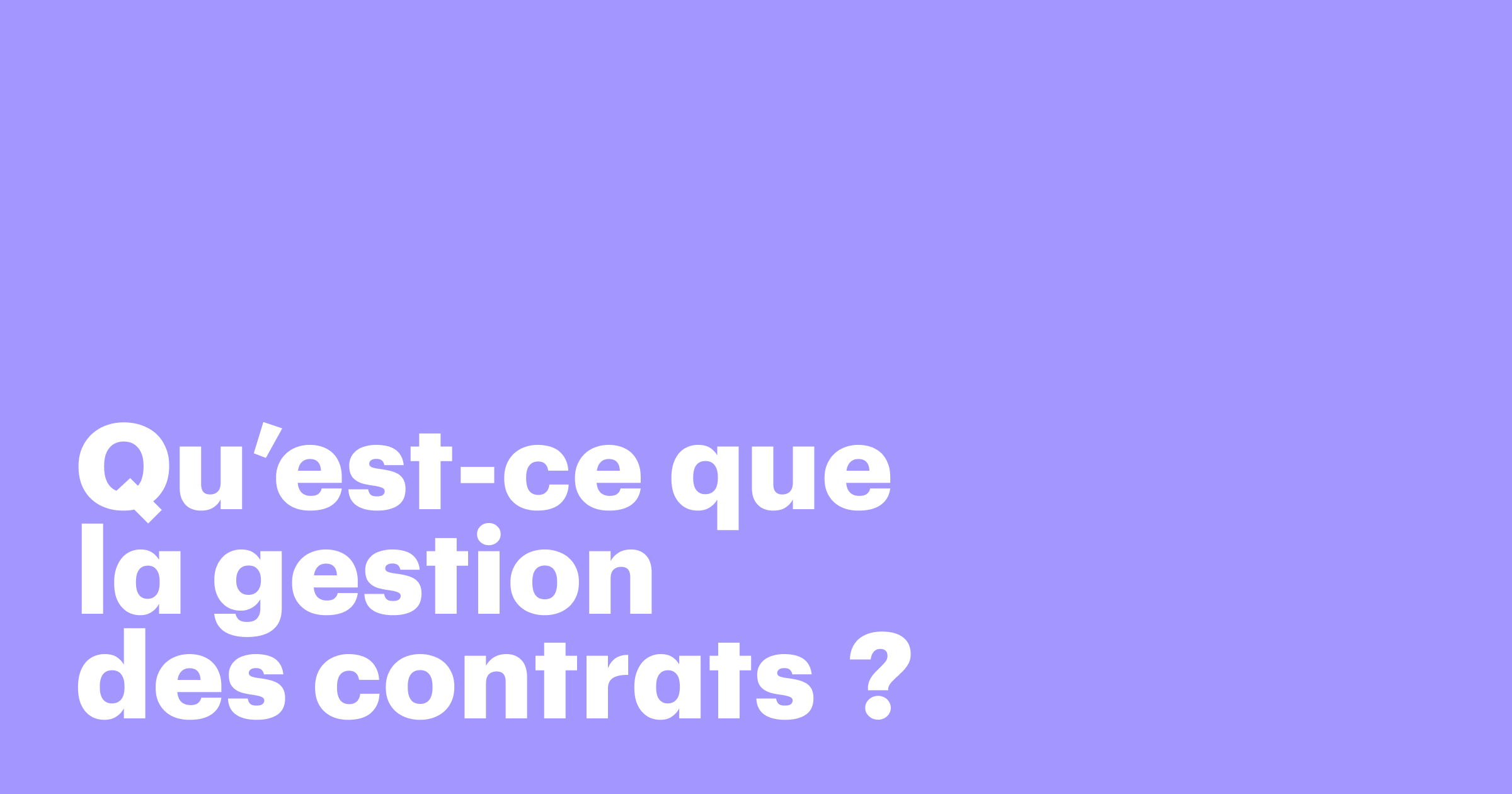 Qu’est-ce que la gestion des contrats ? Principaux processus, avantages et bonnes pratiques
