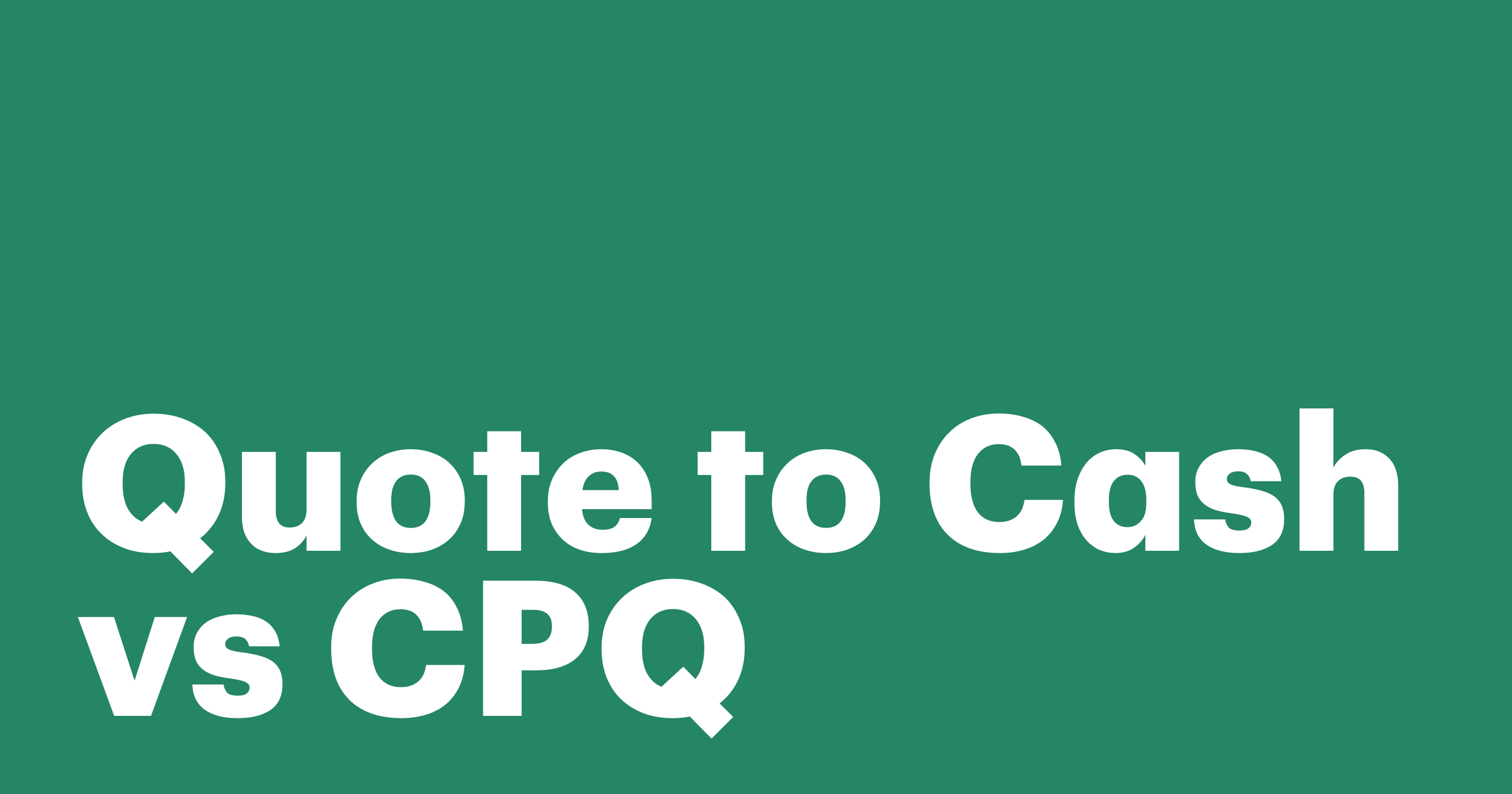 Featured: Quote-to-Cash vs CPQ: Understanding the process, benefits, and how to make them work for your business