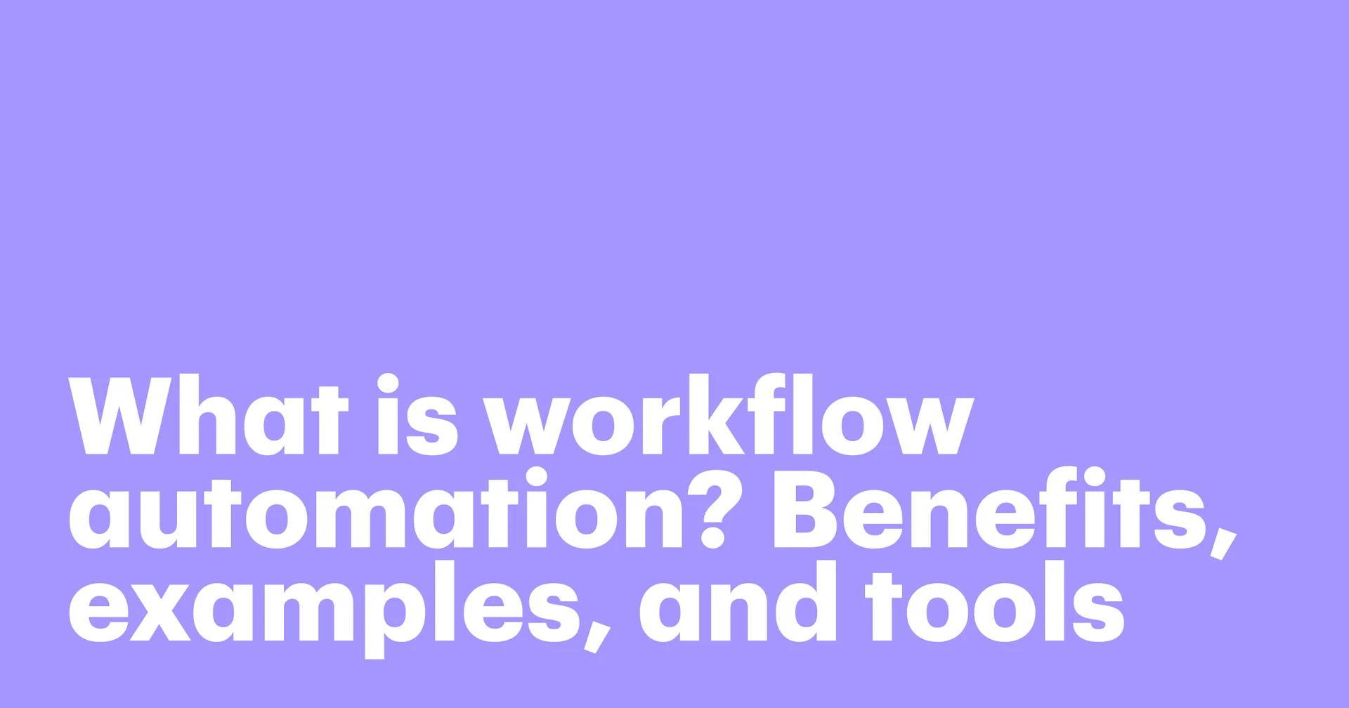 What is workflow automation? Benefits, examples, and tools