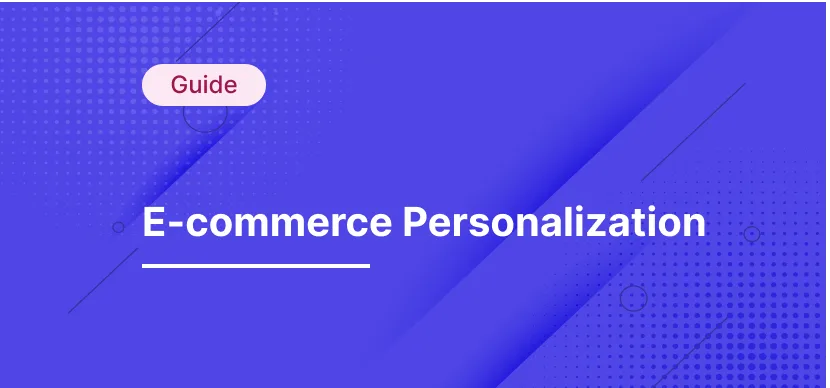 A Starter Guide to E-commerce Personalization in 2022