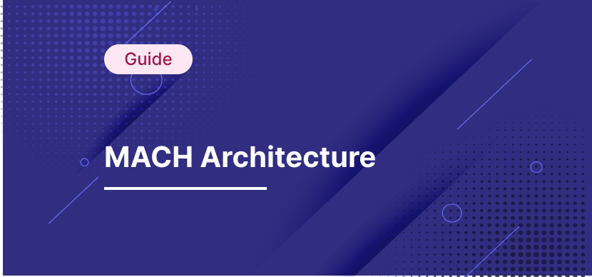 A Comprehensive Guide to MACH Architecture