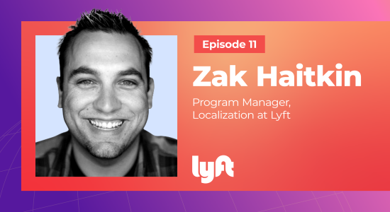 Switching Lanes with Zak Haitkin, PM of Localization at Lyft: How Transcreation & Translation Improves UX While Driving Business