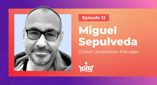 Meet the King of Localization, Miguel Sepulveda, Global Localization Manager at King (Developers Behind Candy Crush Saga)