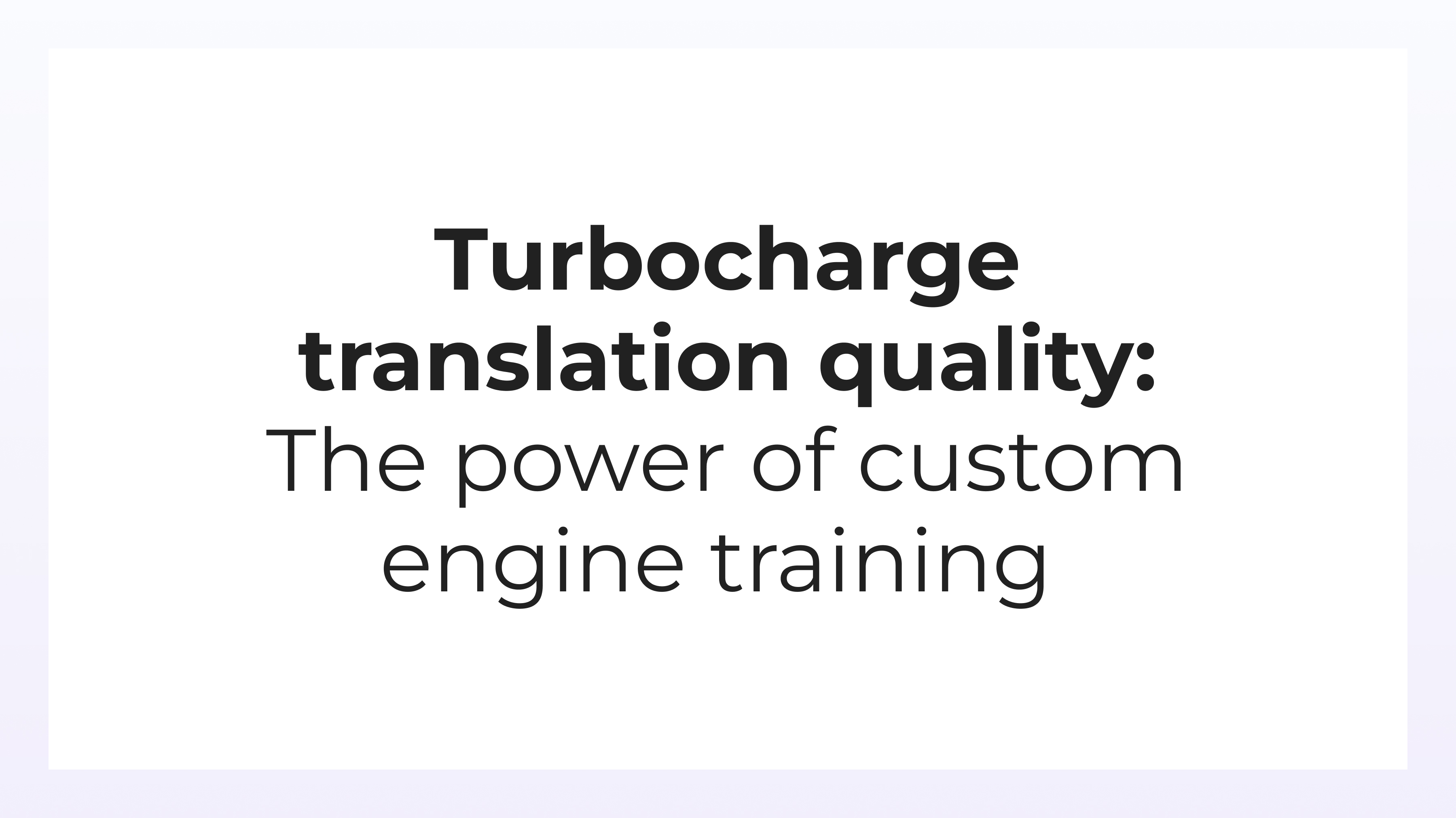 Turbocharge translation quality - The power of custom engine training - a webinar by Smartling