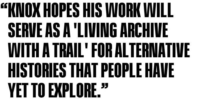 Knox hopes his work will serve as a 'living archive with a trail' for alternative histories that people have yet to explore.