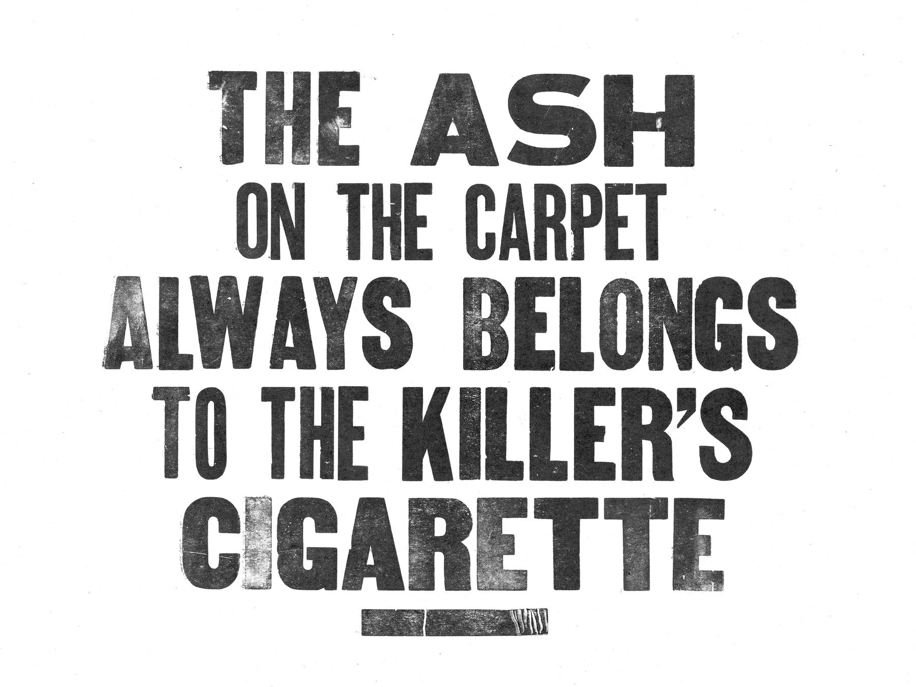 The ash on the carpet always belongs to the killer’s cigarette.