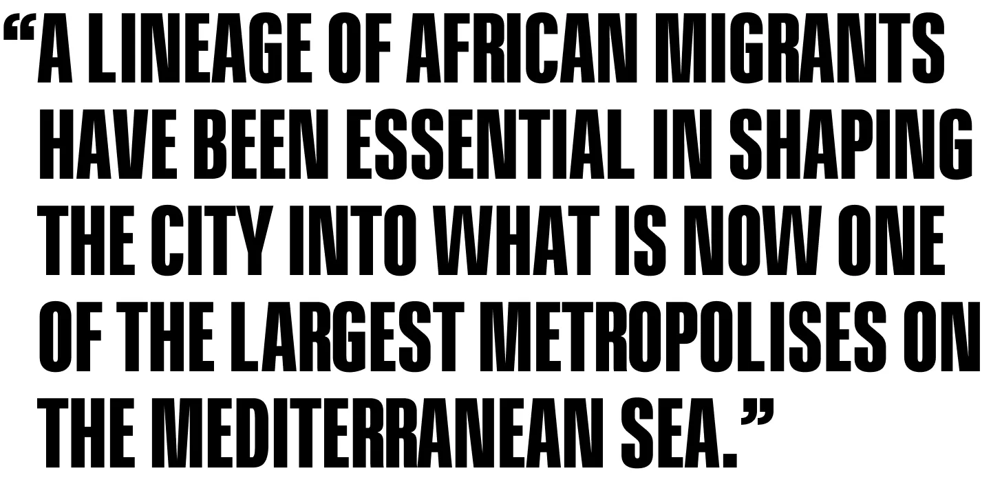 A lineage of African migrants have been essential in shaping the city into what is now one of the largest metropolises on the Mediterranean sea.