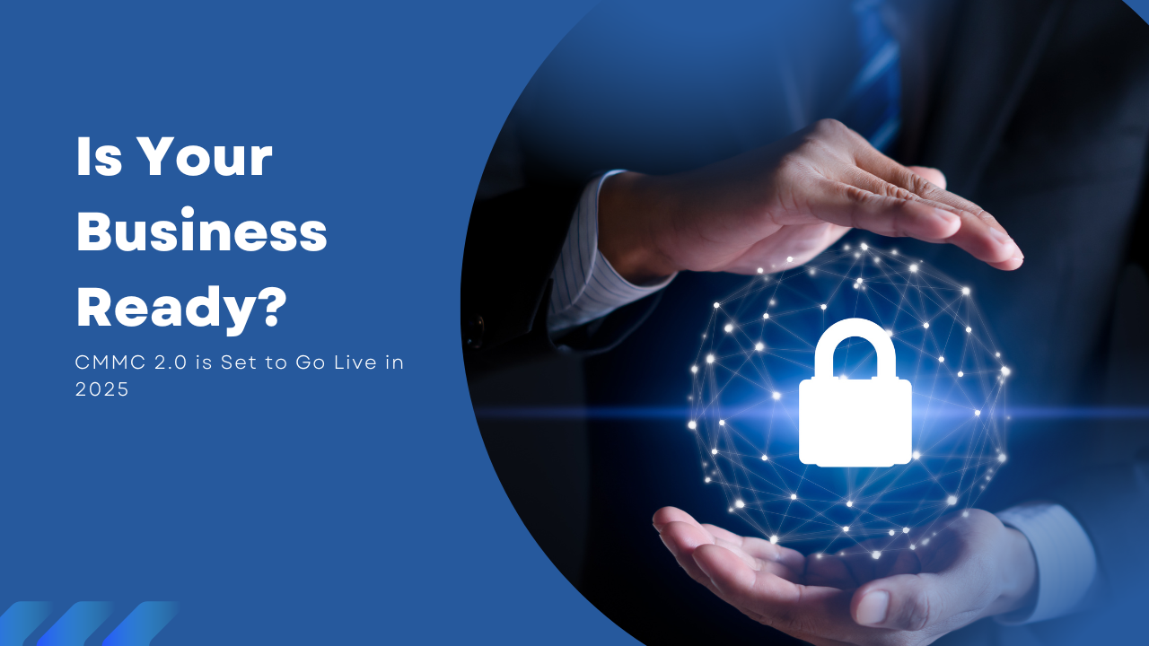 CMMC 2.0 is Set to Go Live in 2025: Is Your Business Ready?