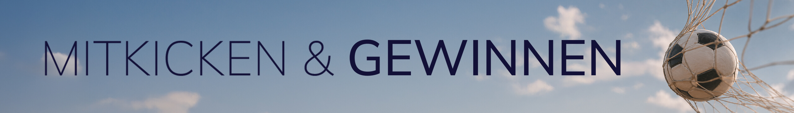 Ein Fußball fliegt ins Tornetz, daneben steht der Text 'MITKICKEN & GEWINNEN'.