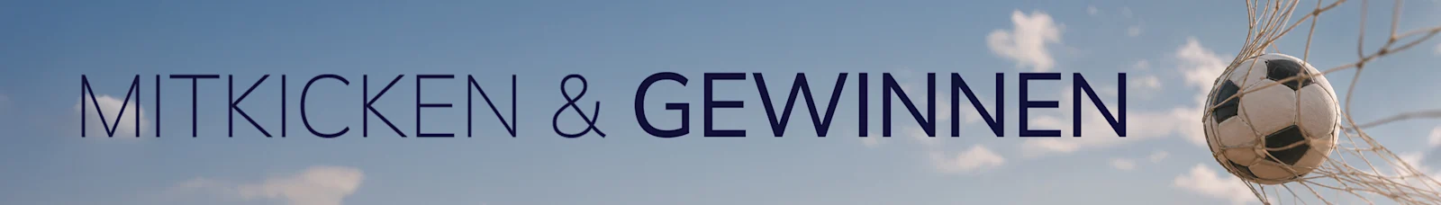 Ein Fußball fliegt ins Tornetz, daneben steht der Text 'MITKICKEN & GEWINNEN'.
