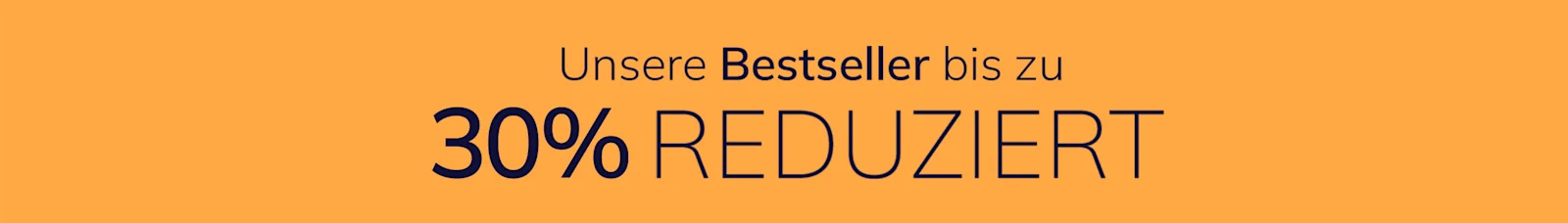 Eine Werbeanzeige
mit dem Text Unsere Bestseller bis zu 30 % reduziert
Der Hintergrund ist orange und einfarbig.