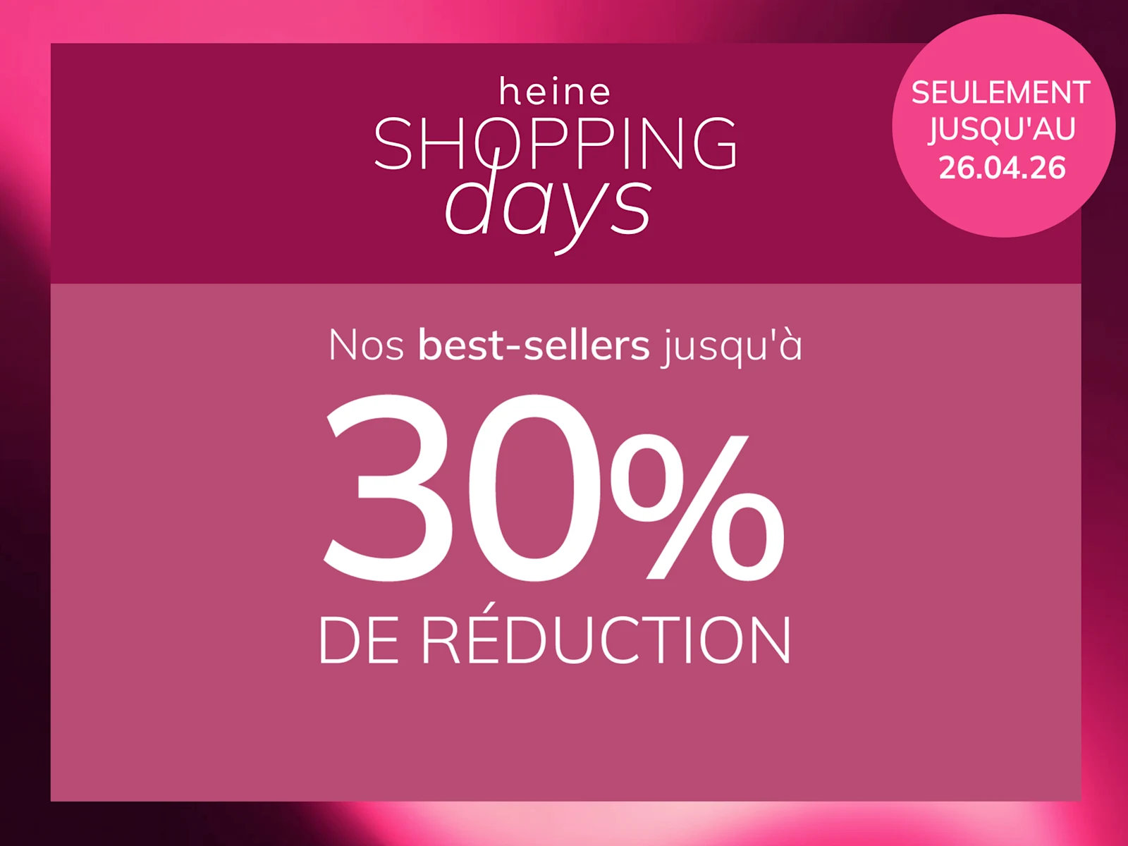 Une publicité, fond : à gauche une femme en vêtements roses devant un mur rose, à droite un encadré vieux rose foncé avec dégradé.
Avec le texte : heine SHOPPING days Nos best-sellers jusqu'à 30 % DE RÉDUCTION SEULEMENT JUSQU'AU 26.04.26
Le fond est composé à gauche d'une scène ensoleillée avec une femme et des murs roses, à droite un encadré vieux rose foncé avec dégradé clair et texte blanc.