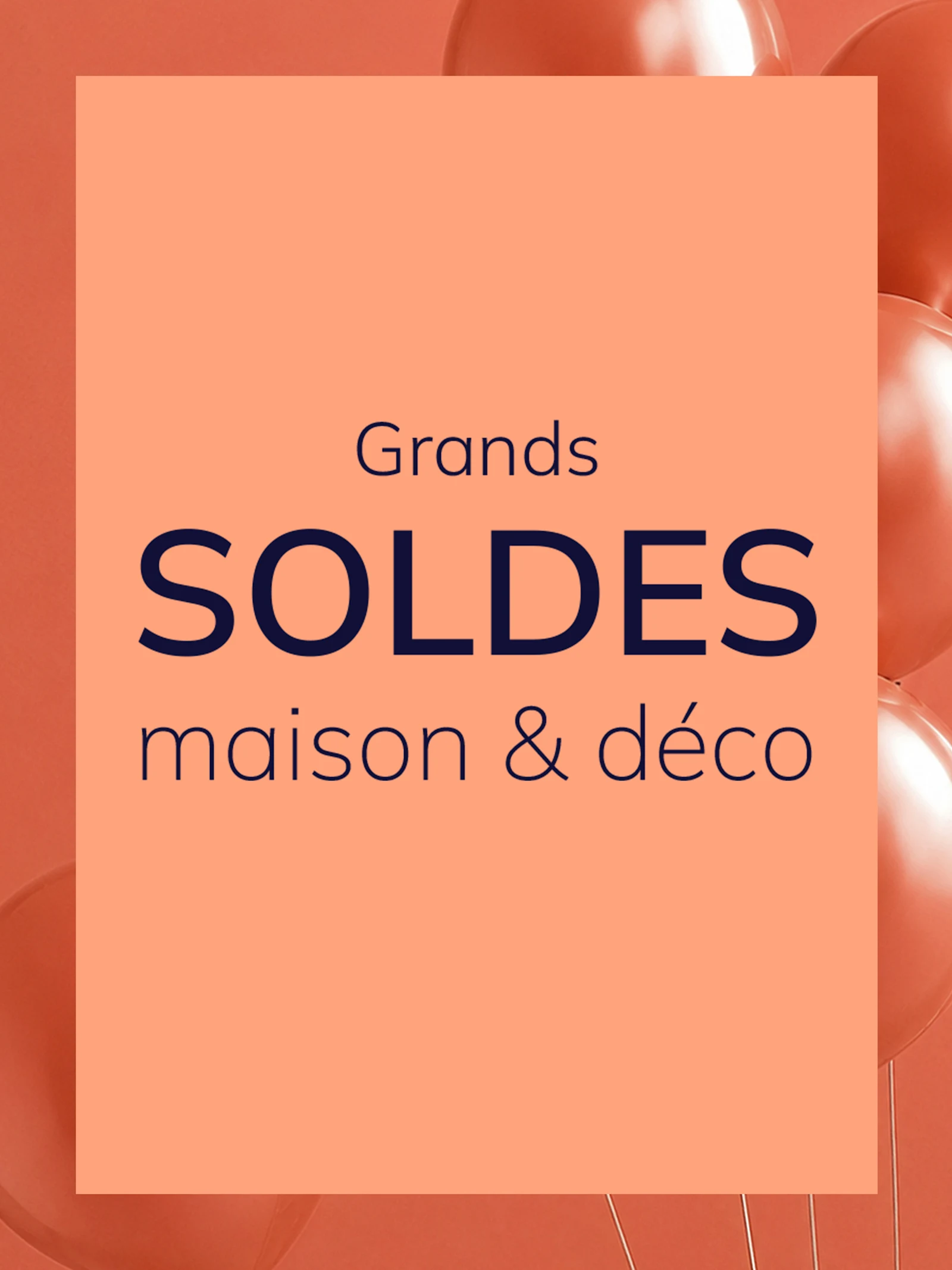 Une publicité avec le texte Grands SOLDES maison & déco
L'arrière-plan est orange, dans la partie supérieure on voit des ballons orange brillants, au centre un grand rectangle orange clair avec le texte.