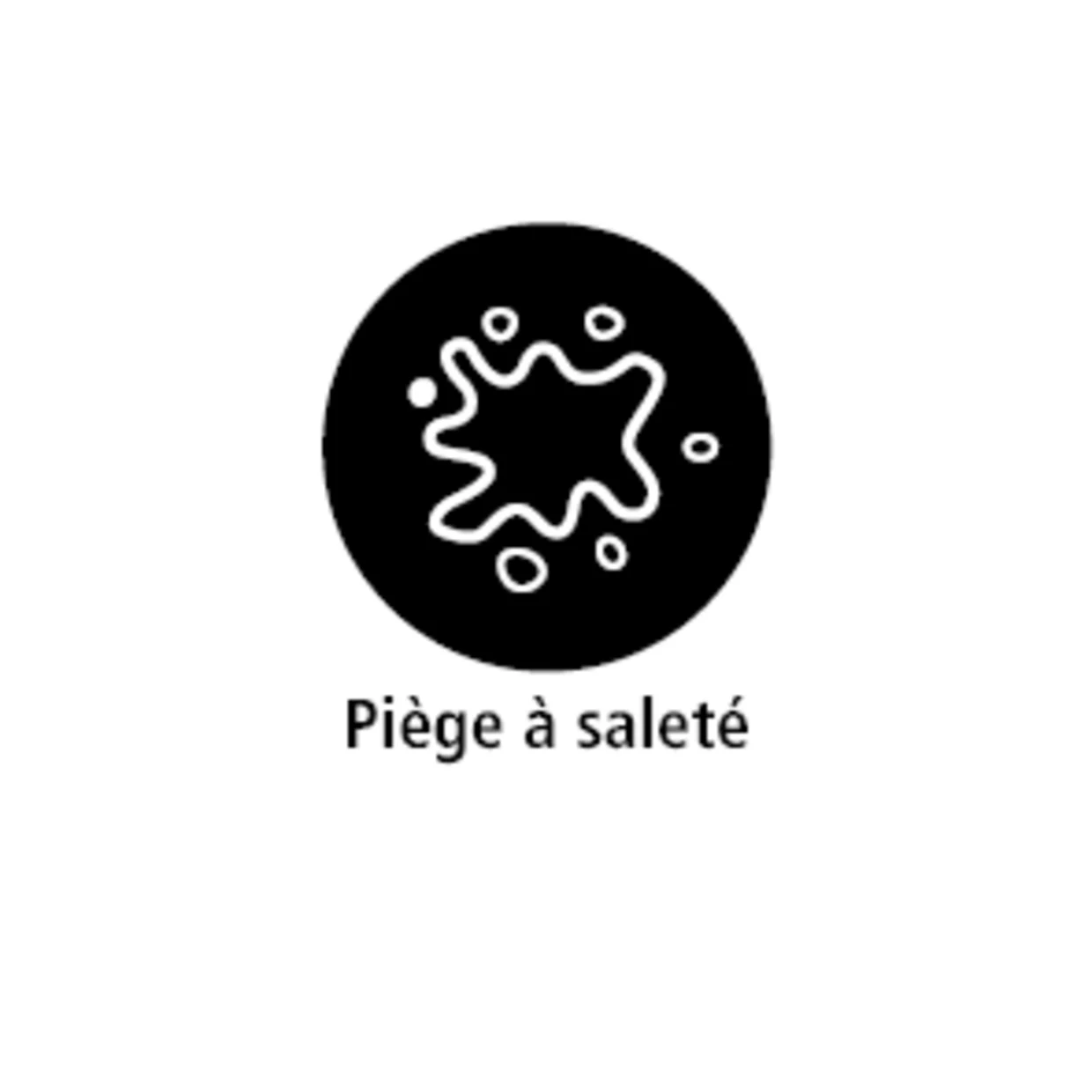 Le symbole montre une représentation stylisée d'une éclaboussure, entourée d'un cercle noir. En dessous, le texte "Filtre à salissures" indique qu'il s'agit d'un produit ou d'une fonction qui capte ou retient les salissures. Le symbole montre une représentation stylisée d'une éclaboussure, entourée d'un cercle noir. En dessous, le texte "Filtre à salissures" indique qu'il s'agit d'un produit ou d'une fonction qui capte ou retient les salissures.