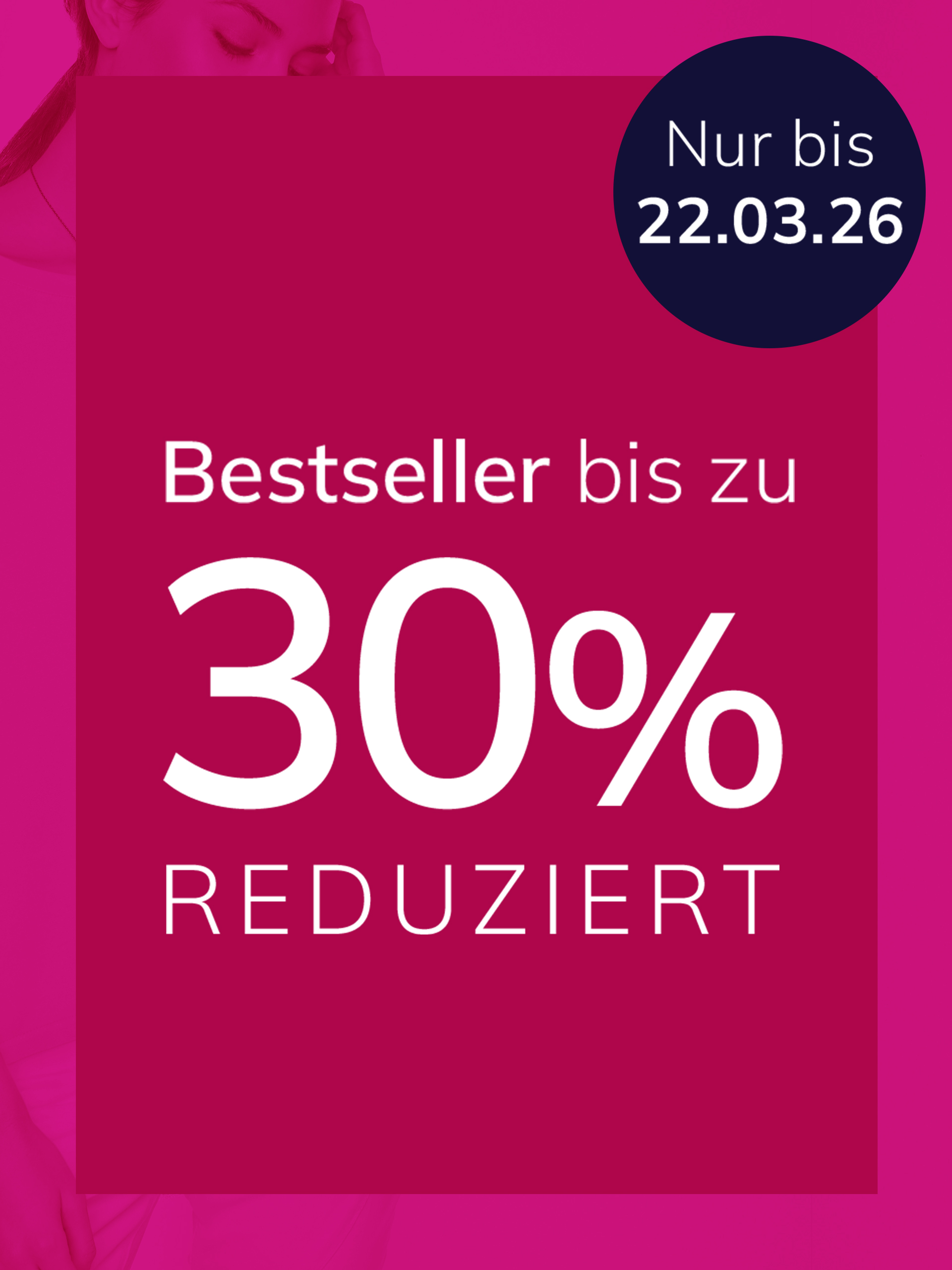 Eine Werbeanzeige, Hintergrundfarbe ist kräftiges Pink mit einem dunkelblauen Kreis oben rechts.
Mit dem Text 'Bestseller bis zu 30 % reduziert Nur bis 22.03.26'
Der Hintergrund zeigt einen pinken Bereich mit großem Rabatttext und einen angedeuteten hellen Ausschnitt einer Person links, alles modern und auffällig gestaltet.