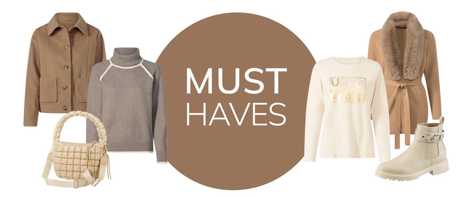 L'image montre une sélection de vêtements et d'accessoires dans des tons beige et marron, disposés autour d'un cercle marron avec le texte 'MUST HAVES'. On peut voir une veste, un pull, un sac à main, un t-shirt à manches longues, un manteau avec un col en fourrure et des bottes. Les produits sont placés sur un fond blanc. L'image montre une sélection de vêtements et d'accessoires dans des tons beige et marron, disposés autour d'un cercle marron avec le texte 'MUST HAVES'. On peut voir une veste, un pull, un sac à main, un t-shirt à manches longues, un manteau avec un col en fourrure et des bottes. Les produits sont placés sur un fond blanc.