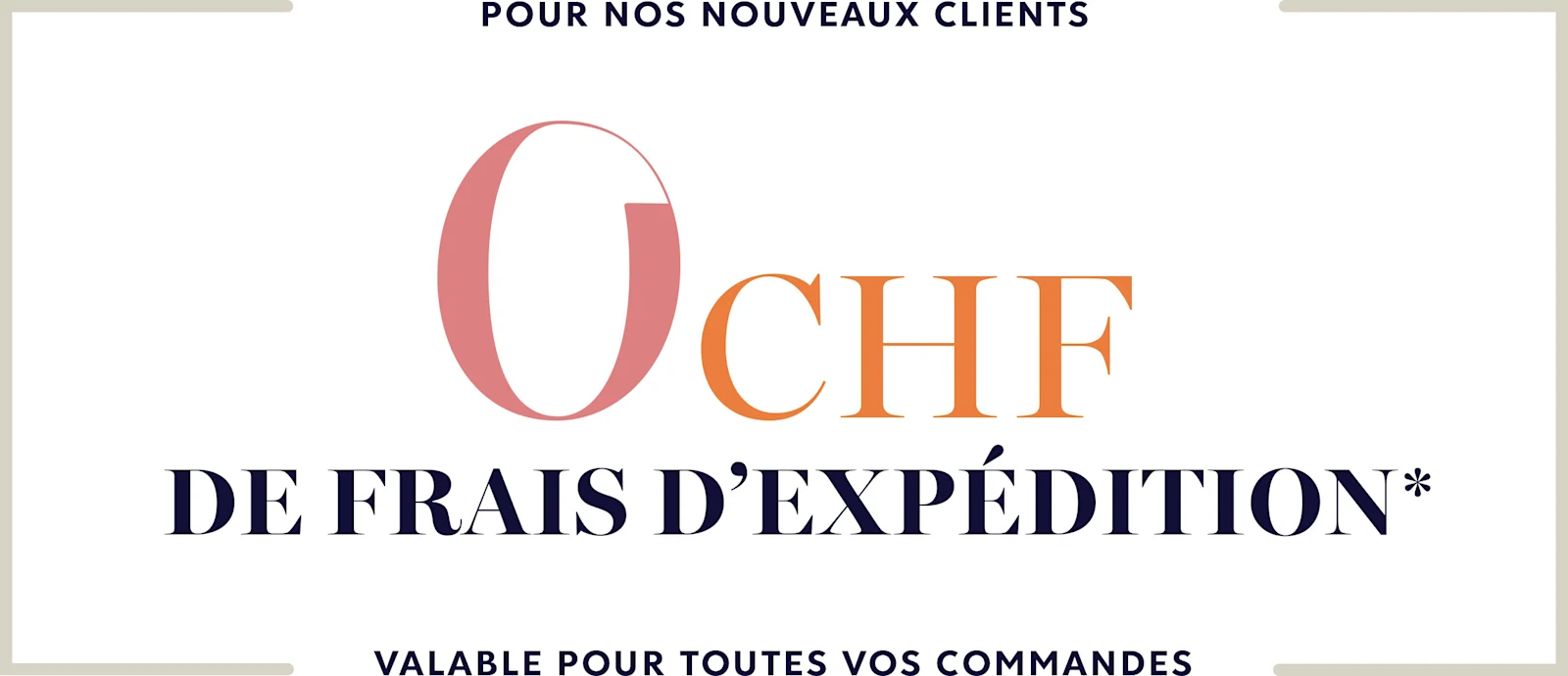 Texte: '0 CHF frais de port pour nouveaux clients, valable pour toutes vos commandes!'. Texte: '0 CHF frais de port pour nouveaux clients, valable pour toutes vos commandes!'.