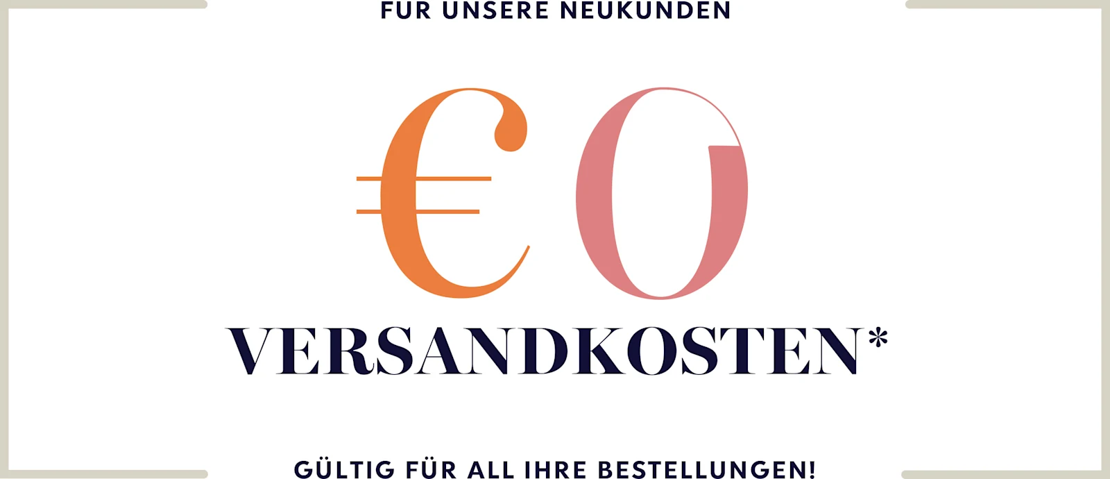 Text: '0 € Versandkosten für Neukunden, gültig für alle Ihre Bestellungen!'. Text: '0 € Versandkosten für Neukunden, gültig für alle Ihre Bestellungen!'.
