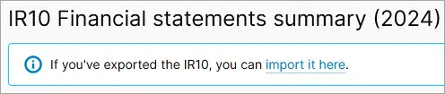 Message saying "If you've exported the IR10, you can import it here." at the top of the IR10 Financial statements summary page