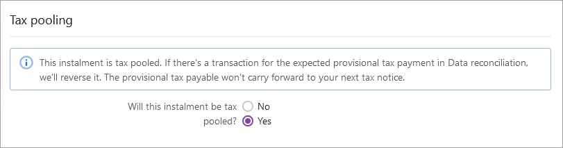 The Tax pooling section showing Yes selected at "Will this instalment be tax pooled?" and the message "This instalment is tax pooled. If there's a transaction for the expected provisional tax payment in Data reconciliation, we'll reverse it. The provisional tax payable won't carry forward to your next tax notice."