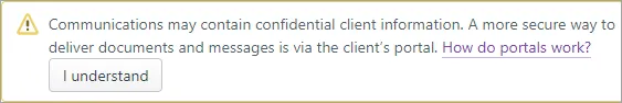 Message saying "Communications may contain confidential client information. A more secure way to deliver documents and messages is via the client's portal." Also a link saying "How do portals work?" and a button saying "I understand" 