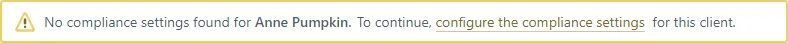 Message saying 'No compliance settings found for Anne Pumpkin. TO continue, configure the compliance settings for this client.'