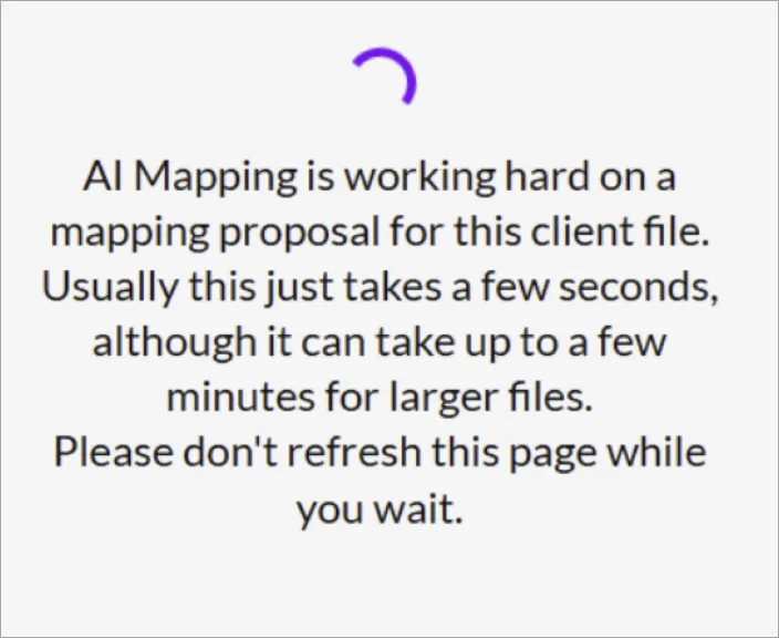 Message saying AI Mapping is working hard on a mapping proposal for this client file. Usually this just takes a few seconds, although it can take up to a few minutes for larger files. Please don't refresh this page while you wait