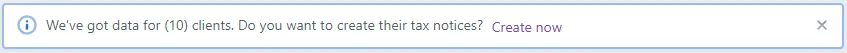 Message saying "We've got data for (10) clients. Do you want to create their tax notices? Create now"
