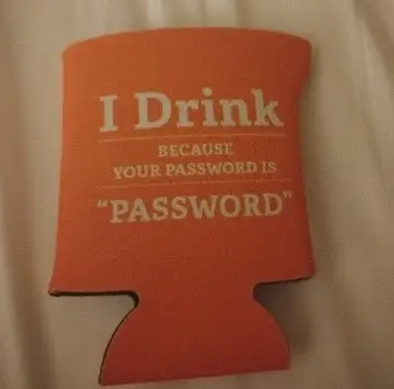 I Drink Because Your Password