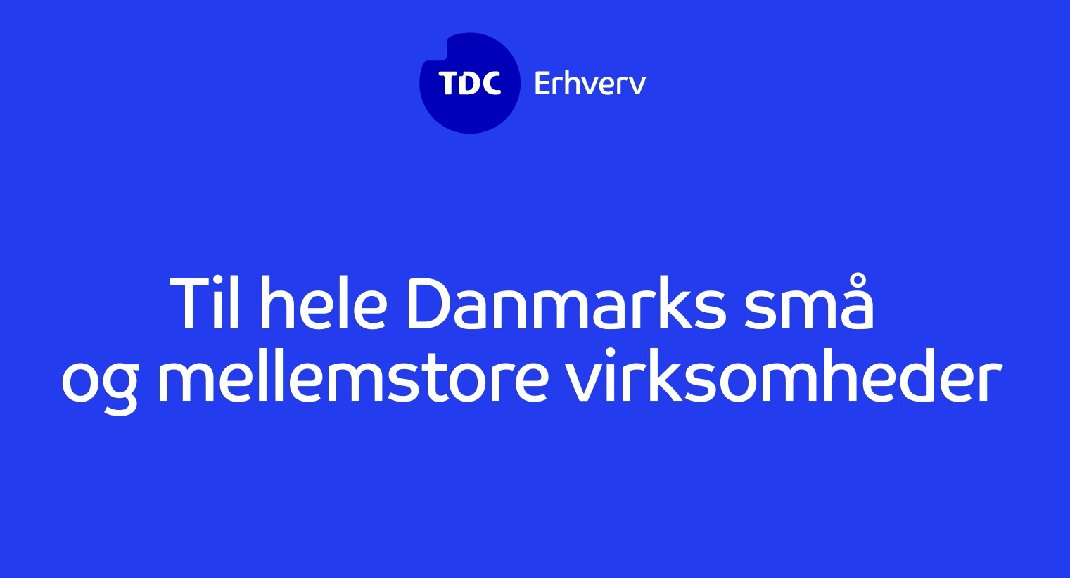 Til Hele Danmarks Små Og Mellemstore Virksomheder - TDC Erhverv