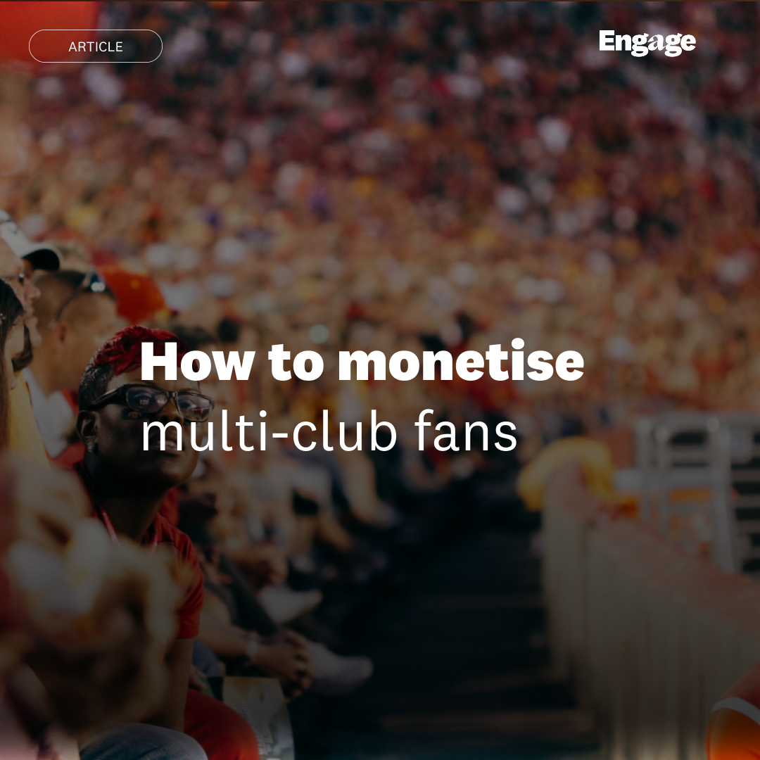 How to monetise multi-club fans | Engage Digital Partners | Engage ...