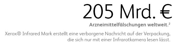 205 Mrd. € Arzneimittelfälschungen weltweit. Xerox® Infrared Mark erstellt eine verborgene Nachricht auf der Verpackung, die sich nur mit einer Infrarotkamera lesen lässt.