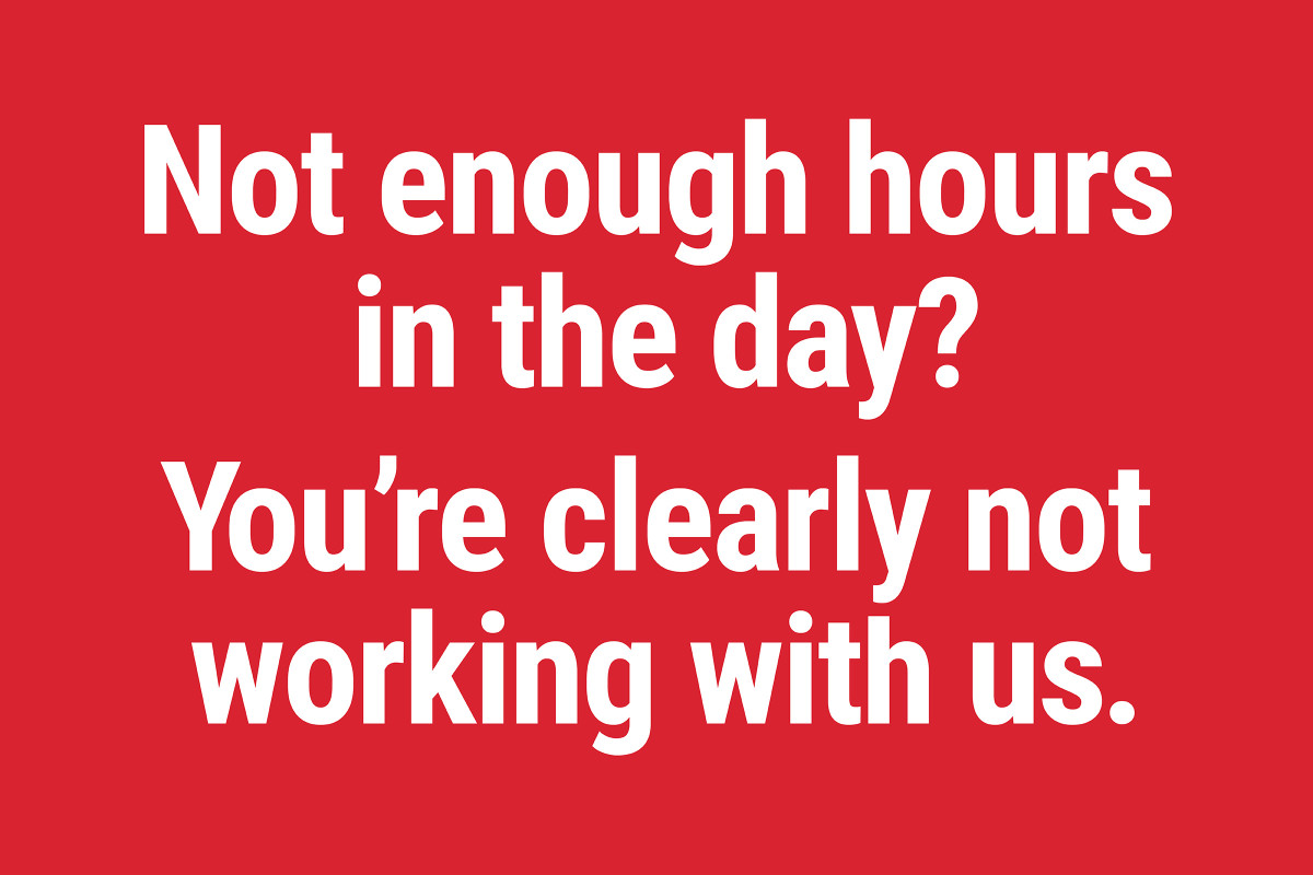 White lettering on a red background: "Not enough hours in the day? You're clearly not working with us."