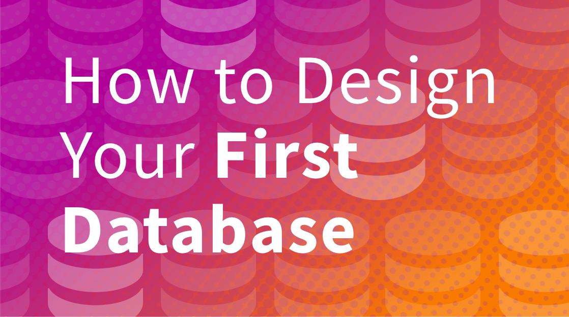 How to Design  Your First Database