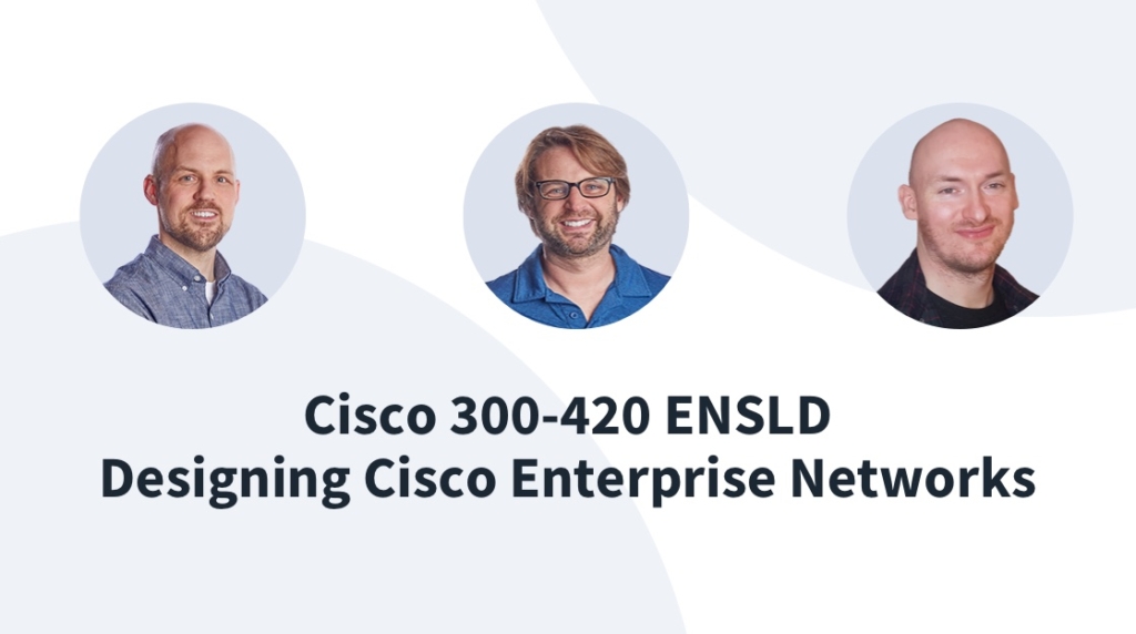 New Course: Designing Cisco Enterprise Networks (300-420 ENSLD) picture: A