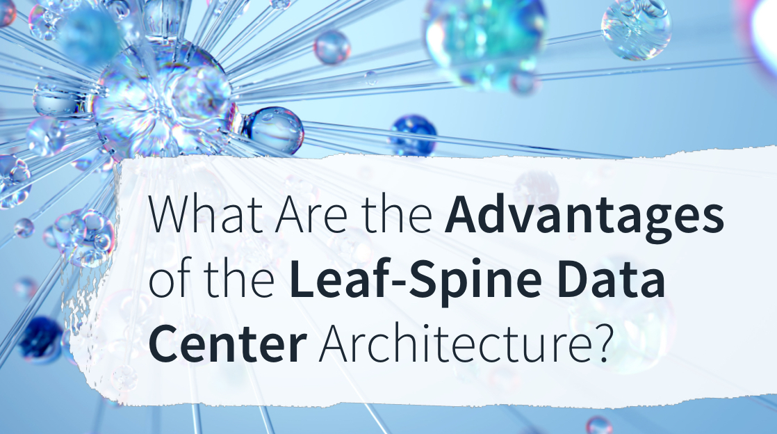 What Are the Advantages of the LeafSpine Data Center Architecture?