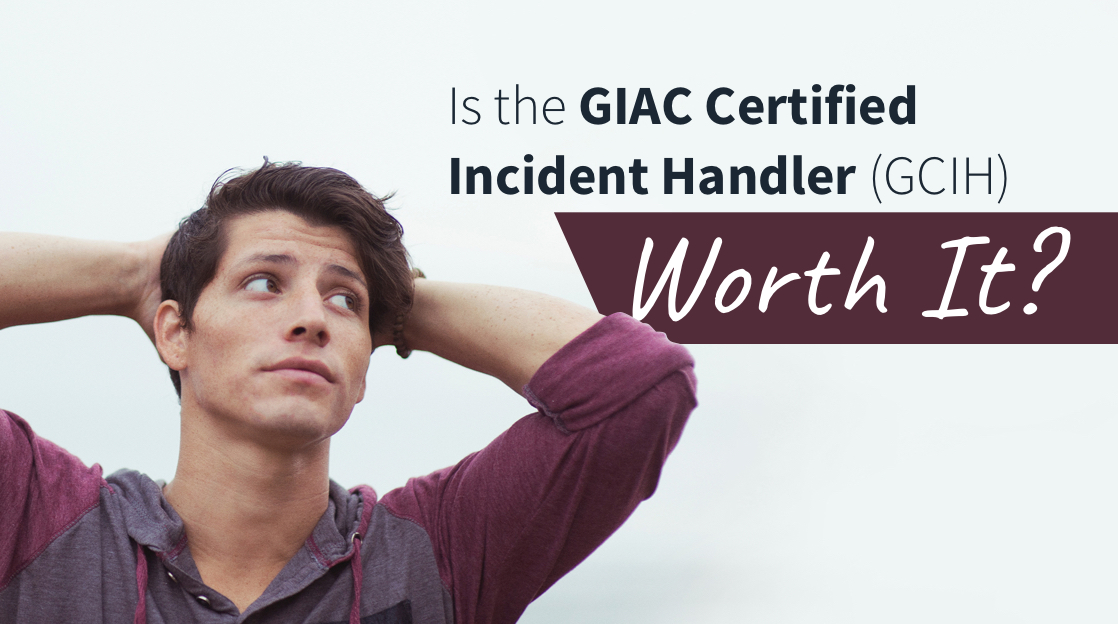 Is the GIAC Certified Incident Handler (GCIH) Worth It? 