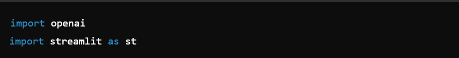 import “openai” and “streamlit” as st