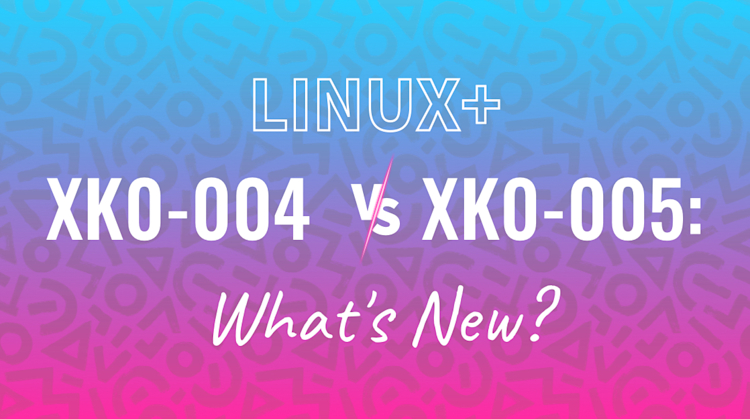 Linux+ XK0-004 vs XK0-005: What's New?