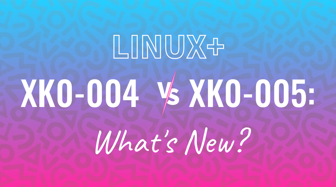 Linux+ XK0-004 vs XK0-005: What's New? | CBT Nuggets