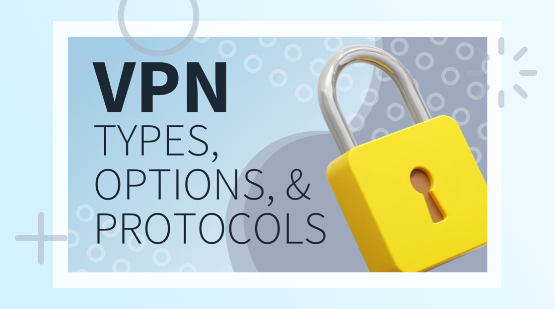 VPN Types, Options, and Protocols: Explained