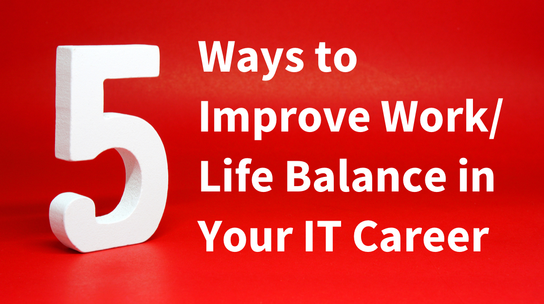 5 Ways to Improve Work-Life Balance in Your IT Career