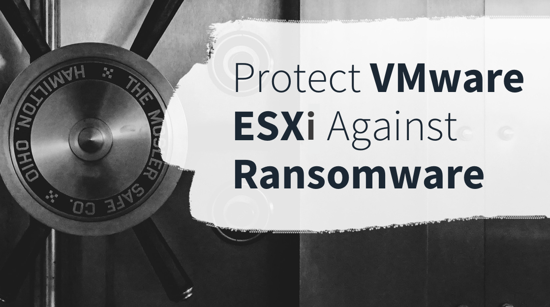 How to Protect VMware ESXi Vulnerabilities Against Ransomware