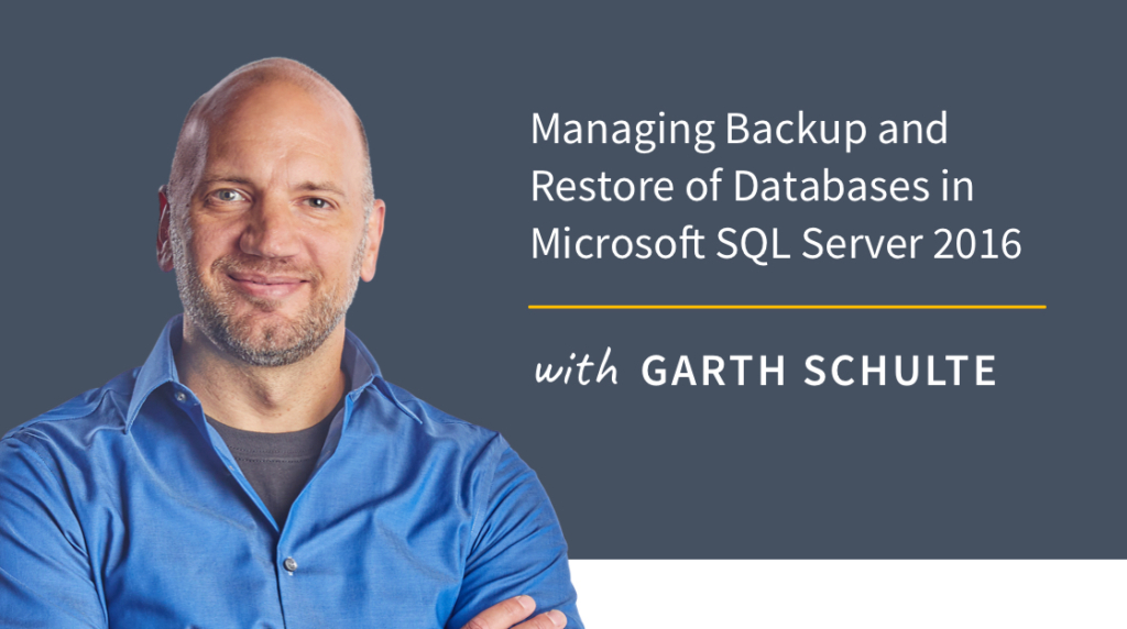 New Training: Managing Backup and Restore of Databases in Microsoft SQL Server 2016 picture: A