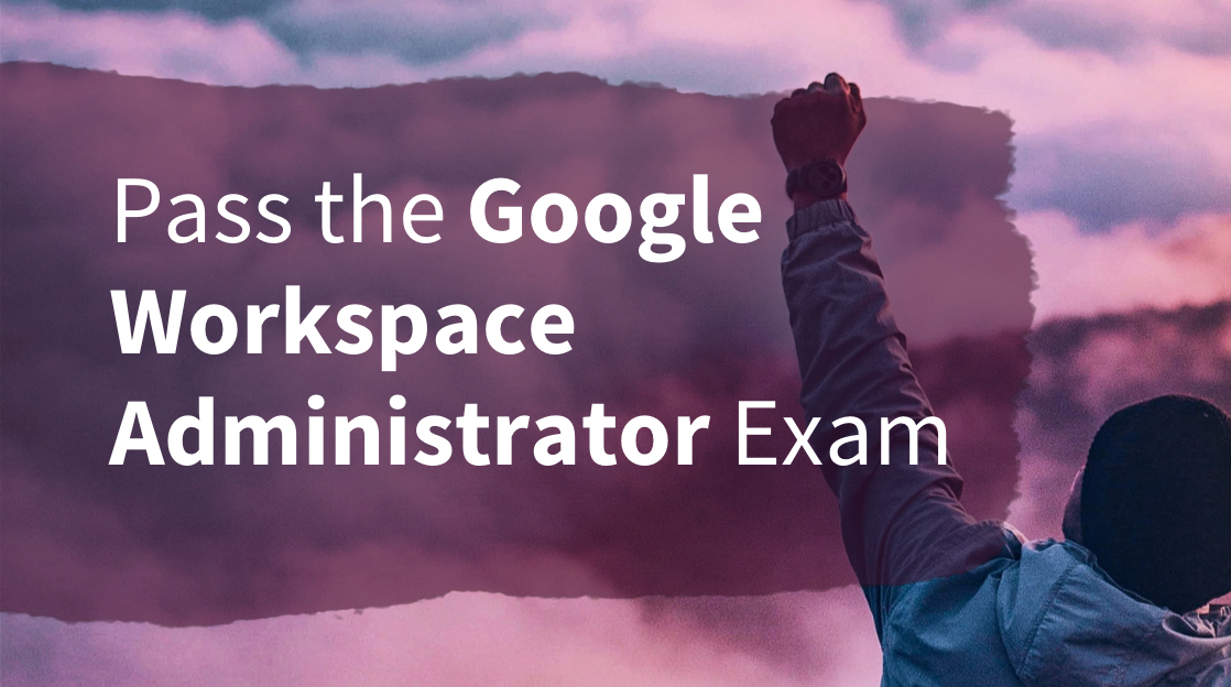 How to Pass the Professional Google Workspace Administrator Exam