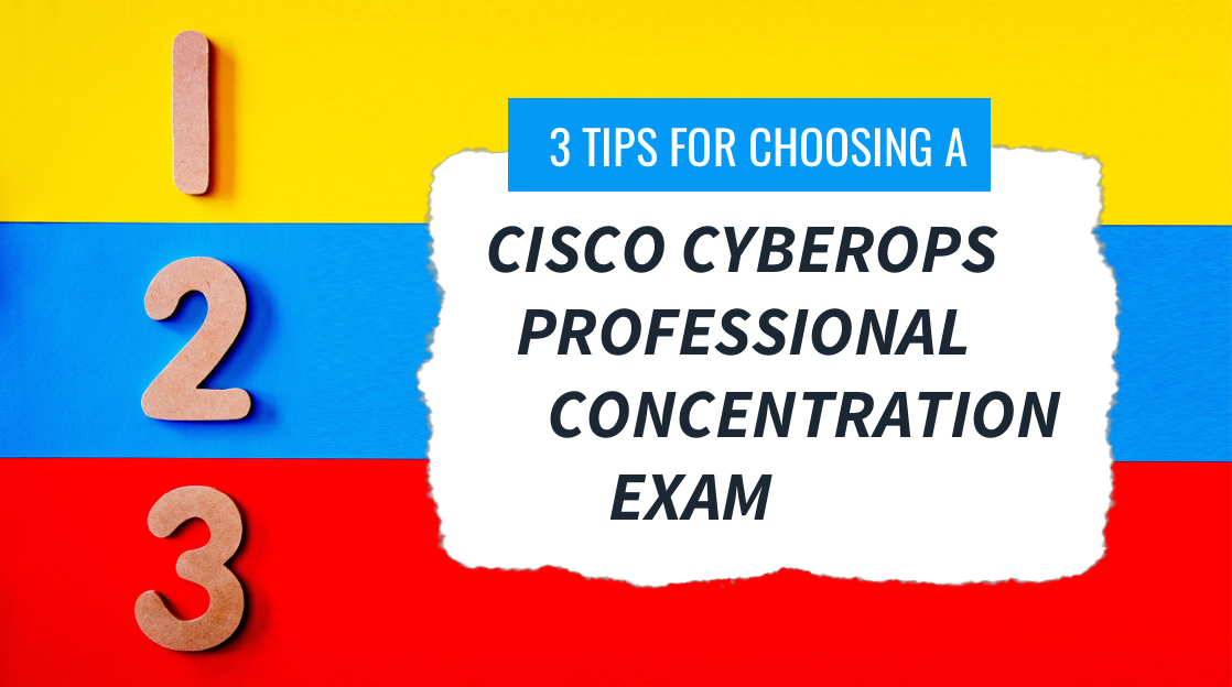 3 Tips for Choosing a Cisco CyberOps Professional Concentration Exam: (300-215 CBRFIR) vs (300-220 CBRTHD)