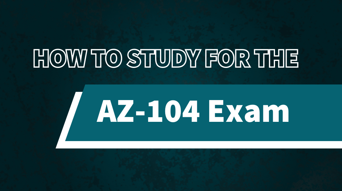 How to Study for the AZ-104 Exam
