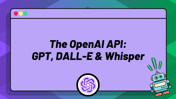 The OpenAI API: GPT, DALL-E, & Whisper